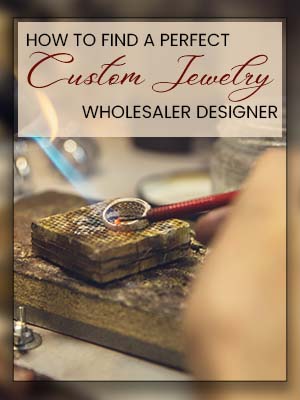 Find a Perfect Custom Wholesaler Jewelry Designer