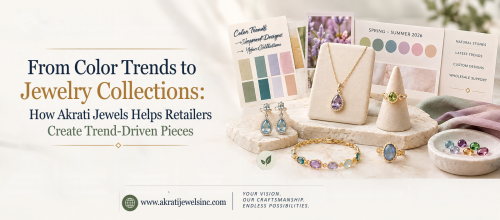 From Color Trends to Jewelry Collections: How Akrati Jewels Helps Retailers Create Trend-Driven Pieces
