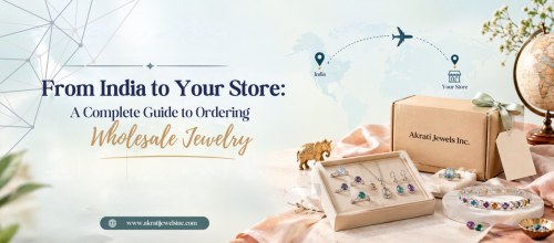 From India to Your Store: A Complete Guide to Ordering Wholesale Jewelry