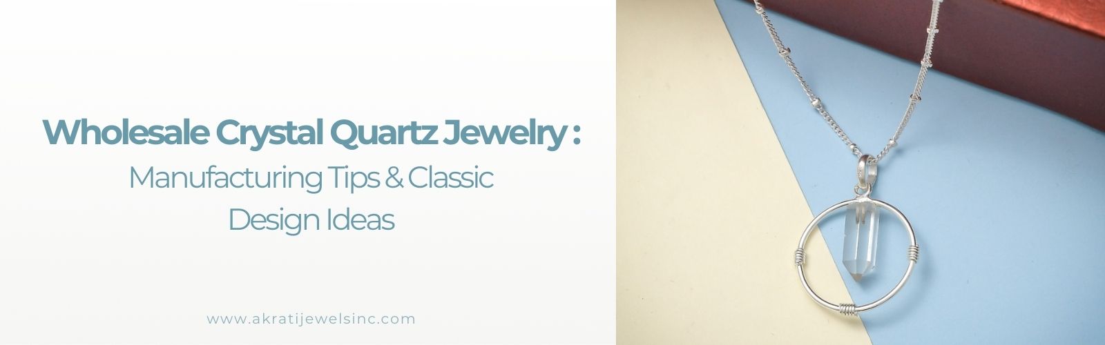 Wholesale Crystal Quartz Jewelry: Manufacturing Tips & Classic Design Ideas - Akrati Jewels