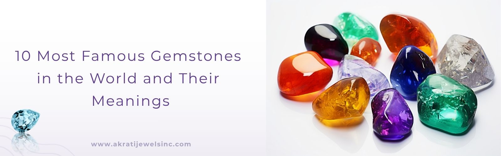 Ten Most Famous Gemstones in the World and Their Meanings Akrati Jewels Inc
