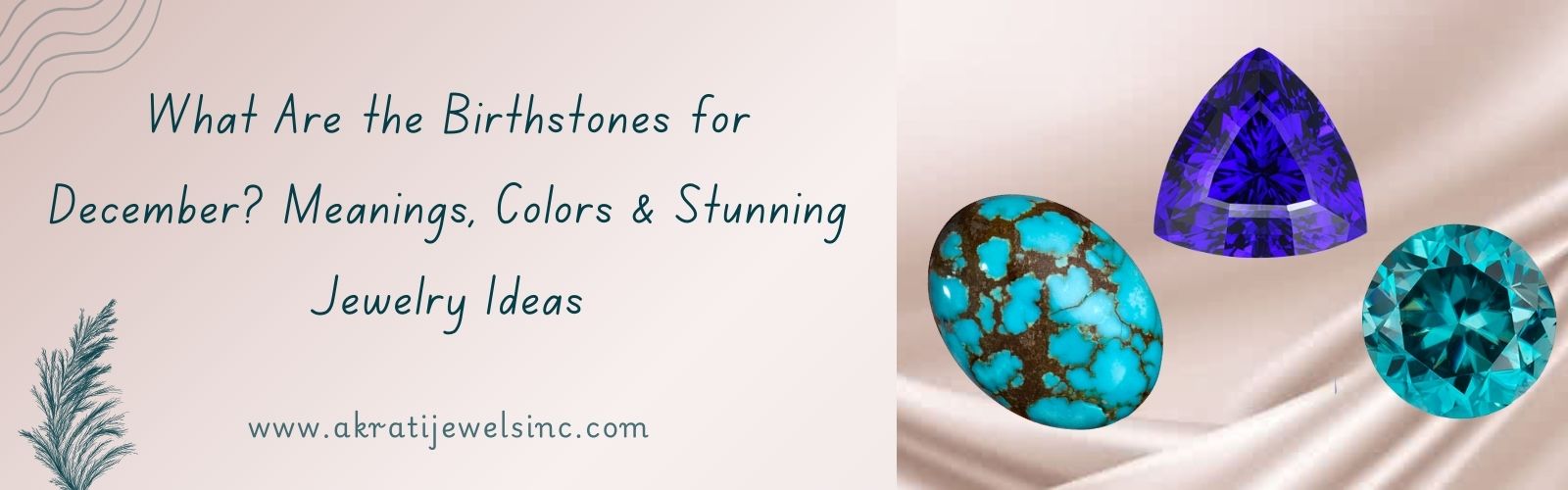 What Are the Birthstones for December? Meanings, Colors & Stunning Jewelry Ideas Akrati JEwels Inc